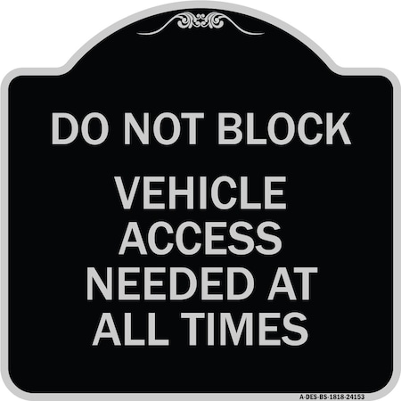 Signmission Do Not Block Vehicle Access Needed All Times Heavy-Gauge Aluminum Sign, 18" x 18", BS-1818-24153 A-DES-BS-1818-24153